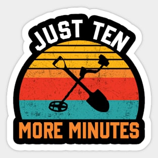 Metal Detecting Funny Metal Detector Just Ten More Minutes Sticker